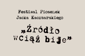 Festiwal piosenek Jacka Kaczmarskiego "Źródło wciąż bije"