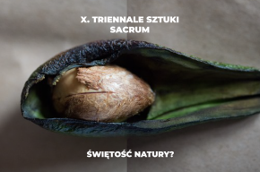 X TRIENNALE SZTUKI SACRUM. ŚWIĘTOŚĆ NATURY?
