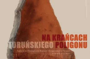 Wystawa „Na krańcach toruńskiego poligonu – badania archeologiczne Muzeum Okręgowego w Toruniu w latach 2015–2020”