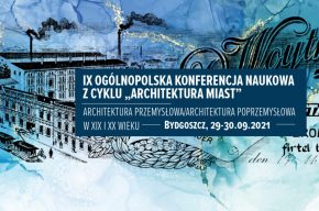 Ogólnopolska Konferencja z cyklu Architektura miast „Architektura przemysłowa/architektura poprzemysłowa w XIX i XX wieku”.
