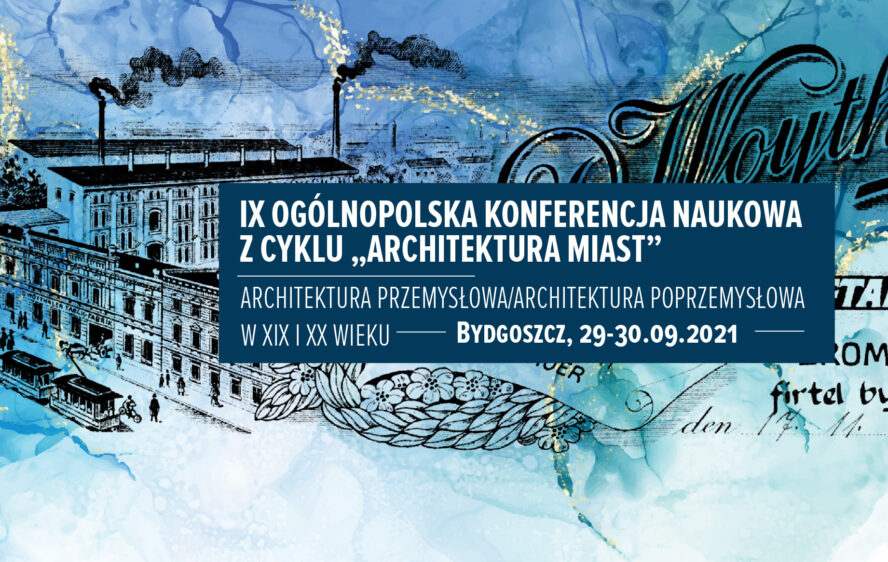 Ogólnopolska Konferencja z cyklu Architektura miast „Architektura przemysłowa/architektura poprzemysłowa w XIX i XX wieku”.
