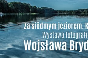 „Za siódmym jeziorem. Kaszuby” – wystawa fotografii Wojsława Brydaka
