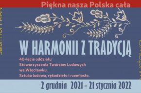 W HARMONII Z TRADYCJĄ. 40-lecie oddziału STL we Włocławku. Sztuka ludowa, rękodzieło i rzemiosło.