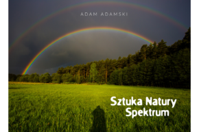 Wystawa | „Spektrum” z cyklu „Sztuka Natury” | Adam Adamski