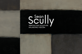 WYSTAWA / SEAN SCULLY. PAINTING AND SCULPTURE / MALARSTWO I RZEŹBA