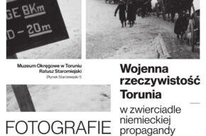 Wystawa „Wojenna rzeczywistość Torunia w zwierciadle niemieckiej propagandy. Fotografie”.
