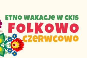 Etno wakacje w CKIS