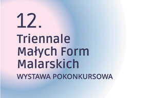 12. TRIENNALE MAŁYCH FORM MALARSKICH – wystawa pokonkursowa