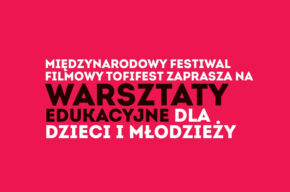 Międzynarodowy Festiwal Filmowy Tofifest 2022 | Warsztaty filmowe dla dzieci i młodzieży