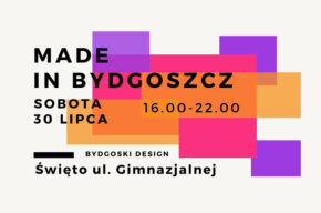 Made in Bydgoszcz - Święto ulicy Gimnazjalnej w Bydgoszczy