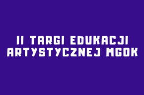 II edycja Targów Edukacji Artystycznej MGOK