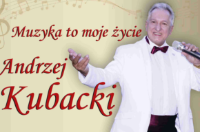Koncert: Andrzej Kubacki “Muzyka to moje życie”