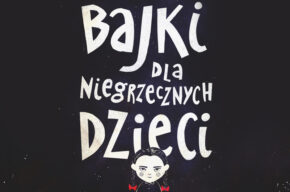 Bajki dla niegrzecznych dzieci spektakl (dla grup zorganizowanych)