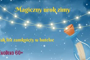 Magiczny urok zimy jak list zamknięty w butelce – EkoDeko 60+