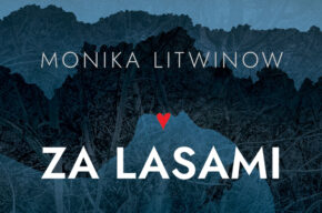 CZYTAJMY SIĘ!: Na skrzyżowaniu śmierci i spokoju, Monika Litwinow-Cieślewicz, autorka debiutanckiej książki Za lasami