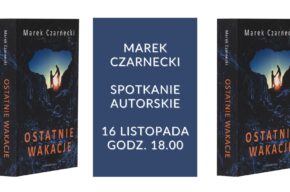 Spotkanie z Markiem Czarneckim „Ostatnie wakacje”