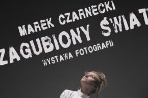 Zagubiony Świat – wystawa fotografii Marka Czarneckiego