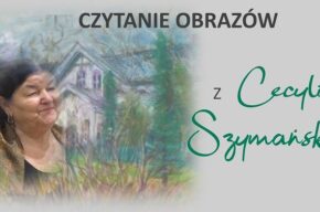 <i>Czytanie Obrazów</i>, spotkanie z Cecylią Szymańską
