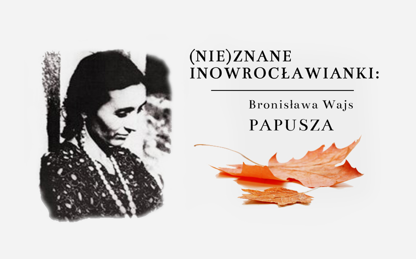 (Nie)znane inowrocławianki. Bronisława Wajs – PAPUSZA.