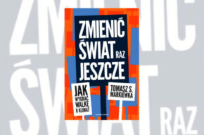 Komponowanie wspólnego świata. Dobra wspólne w czasie kryzysu klimatycznego – spotkanie z Tomaszem S. Markiewką