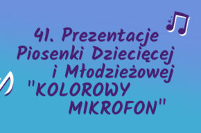 41. Prezentacje Piosenki Dziecięcej i Młodzieżowej „KOLOROWY MIKROFON”