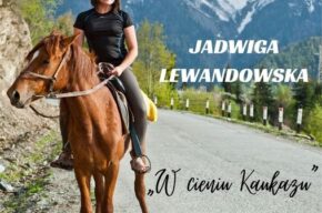 Podróże dalekie i bliskie: <i>W cieniu Kaukazu</i>, Jadwiga Lewandowska
