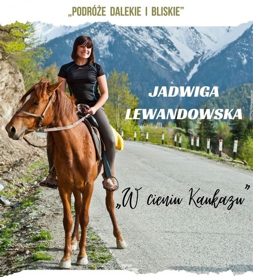 Podróże dalekie i bliskie: <i>W cieniu Kaukazu</i>, Jadwiga Lewandowska