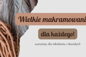 <i>Wielkie makramowanie</i>, warsztaty dla młodzieży i dorosłych