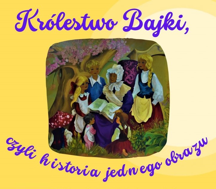 <i>Królestwo Bajki</i>, czyli historia jednego obrazu: <i>Bajarka opowiada</i>
