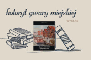 Koloryt gwary miejskiej/ Wykład prof. Andrzeja S. Dyszaka
