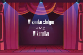 Spektakle W zamku złotym i W kurniku, Teatr Witrynka i Teatr Na niby z Młodzieżowego Domu Kultury nr 4
