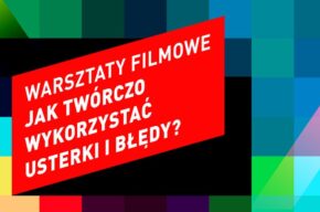 Warsztaty filmowe: JAK TWÓRCZO WYKORZYSTAĆ USTERKI I BŁĘDY?