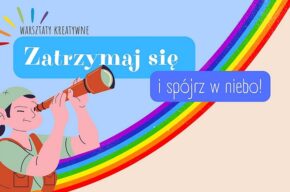 <i>Zatrzymaj się i spójrz w niebo</i> – warsztaty edukacyjno-kreatywne