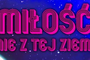 <i>Miłość nie z tej ziemi</i>, spektakl