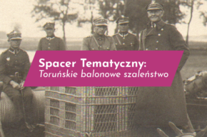 Spacery Tematyczne: Toruńskie balonowe szaleństwo. Bydgoskie i nie tylko