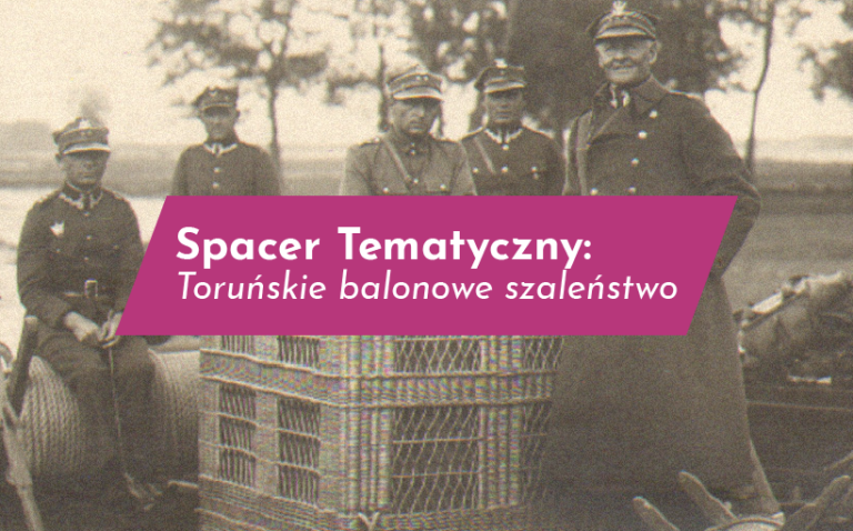 Spacery Tematyczne: Toruńskie balonowe szaleństwo. Bydgoskie i nie tylko