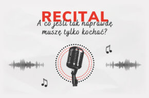 Recital – A co jeśli tak naprawdę muszę tylko kochać?