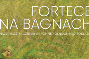 <i>Fortece na Bagnach. Najstarsze założenia obronne północnego Podlasia</i> – wystawa