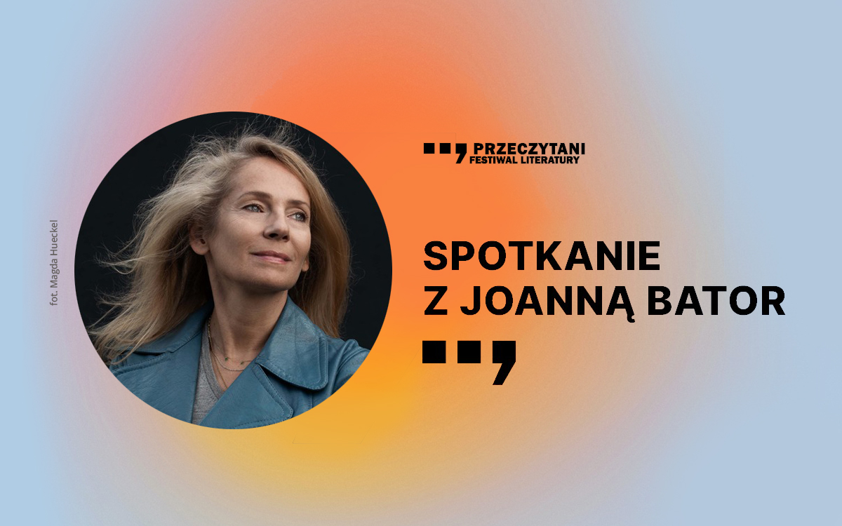 Festiwal Literatury PRZECZYTANI 2023: Spotkanie z Joanną Bator