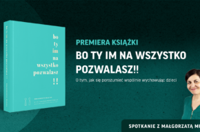 Bo ty im na wszystko pozwalasz! O tym, jak się porozumieć, wspólnie wychowując dzieci – spotkanie z Małgorzatą Musiał