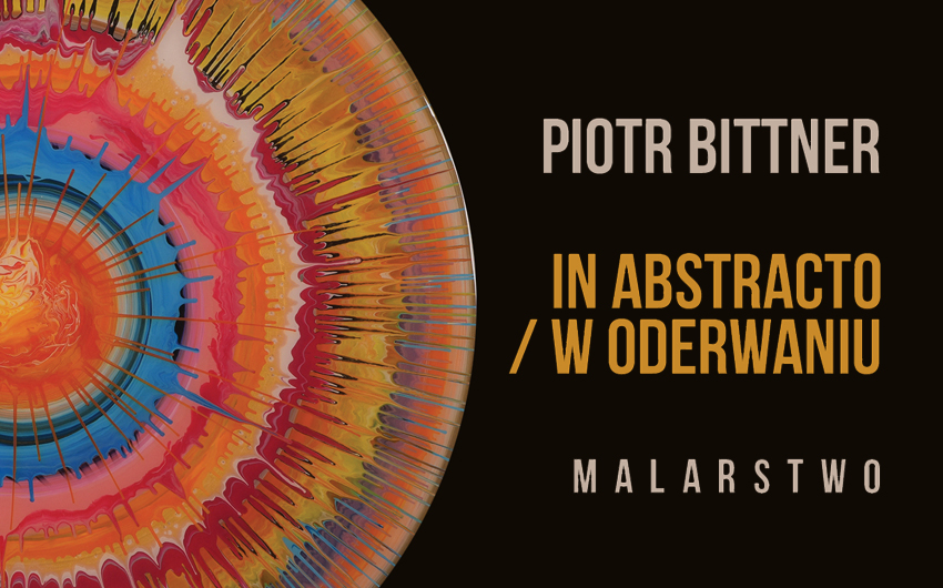 In Abstracto / W oderwaniu – wystawa malarstwa Piotra Bittnera