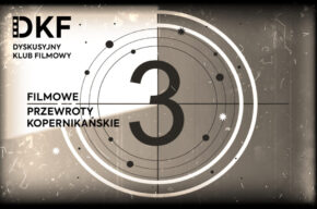 Dyskusyjny Klub Filmowy: Filmowe Przewroty Kopernikańskie #3