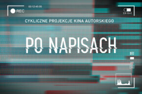 Po napisach – cykliczne projekcje kina autorskiego