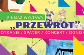 Finisaż wystawy „Przewrót” – spotkanie / spacer / koncert / ognisko