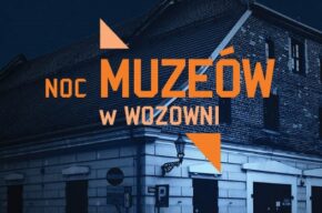 Europejska Noc Muzeów 2023: Noc Muzeów w Wozowni