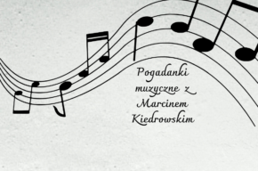 Pogadanka Muzyczna z Marcinem Kiedrowskim