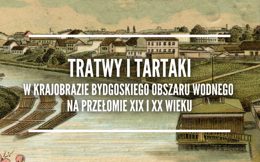 Tratwy i tartaki w krajobrazie bydgoskiego obszaru wodnego na przełomie XIX i XX wieku