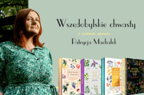„Wszędobylskie chwasty” – o ziołach opowie Patrycja Machałek.