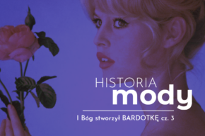 HISTORIA MODY: I Bóg stworzył Bardotkę, cz. 3