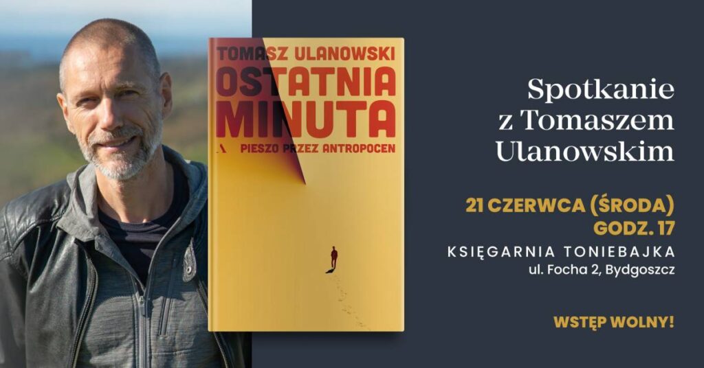 Pieszo przez antropocen i... Bydgoszcz. Spotkanie z Tomaszem Ulanowskim